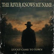Lucky Came To Town - The River Knows My Name (2025)