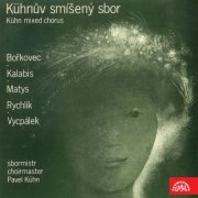 Kühn Mixed Choir, Kühn Chamber Soloists, Pavel Kühn - Czech Choral Music: Vycpálek, Bořkovec, Rychlík, Matys, Kalabis (2015)