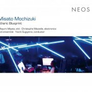 Mayumi Miyata, Christophe Mazzella, MDI Ensemble, Yoichi Sugiyama - Misato Mochizuki: Etheric Blueprint (2014)