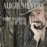 Augie Meyers - When You Used To Be Mine (2016)
