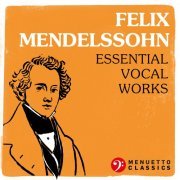 VA - Felix Mendelssohn: Essential Vocal Works (2022)