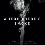 Black Cherry Perry's Mississippi Medicine Show - Where There's Smoke (2021)