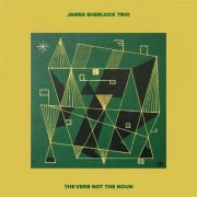 James Sherlock Trio - The Verb not the Noun (2023)