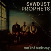 Sawdust Prophets - Rust and Testimony (2025)