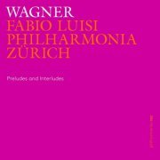 Philharmonia Zürich, Fabio Luisi - Wagner: Preludes and Interludes (2015) [Hi-Res]