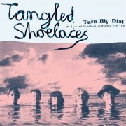 Tangled Shoelaces - Turn My Dial - M Squared Recordings and more, 1981-84 (2021) [Hi-Res]