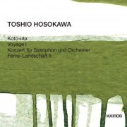 Toshio Hosokawa - Koto-uta, Voyage I, Saxophone Concerto, Ferne-Landschaft II (2001)