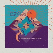 Erin Propp & Larry Roy - We Want All The Same Things (2021)