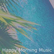 Happy Morning Music - Cheerful Backdrop for Beach Parties (2021)