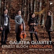 Galatea Quartet - Bloch: Landscapes - Works For String Quartet (2011)