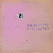 Galaxie 500 - Uncollected Noise New York ’88-’90 (2024) [Hi-Res]