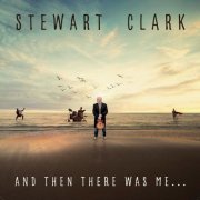 Stewart Clark - And Then There Was Me​.​.​. (2019)