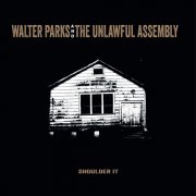 Walter Parks, The Unlawful Assembly - Shoulder It (2023)