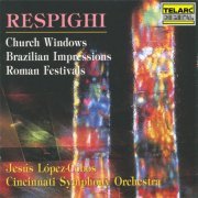 Jesús López-Cobos - Respighi: Church Windows, P. 150; Brazilian Impressions, P. 153 & Roman Festivals, P. 157 (1994)