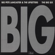 Big Pete Lancaster & The Upsetters / The Big Six - Big (1991)