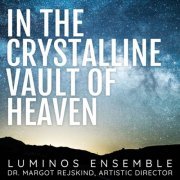 Luminos Ensemble, Margot Rejskind - In the Crystalline Vault of Heaven (2023) [Hi-Res]