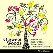 Meredith Hall, Matthew White, Michael Slattery, La Nef, Skye Consort - O Sweet Woods Irish & Scottish Airs (2012)