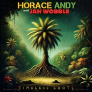 Horace Andy & Jah Wobble - Timeless Roots (2024) [Hi-Res]