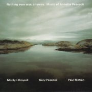 Marilyn Crispell, Gary Peacock, Paul Motian - Nothing Ever Was, Anyway. The Music of Annette Peacock (1997)