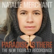 Natalie Merchant - Paradise Is There: The New Tigerlily Recordings (2015)