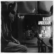 Kasey Anderson - To the Places We Lived (2024) [Hi-Res]