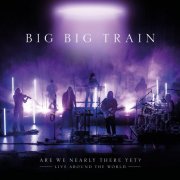 Big Big Train - Are We Nearly There Yet? (2025) [Hi-Res]