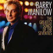 Barry Manilow - The Greatest Songs Of The Seventies (2007)