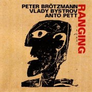 Peter Brotzmann, Vlady Bystrov, Anto Pett - Ranging (2024)