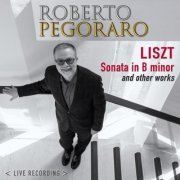 Roberto Pegoraro - Liszt: Sonata in B Minor and other works (Live recording) (2020)