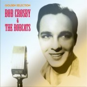 Bob Crosby & The Bob Cats - Golden Selection (Remastered) (2019)