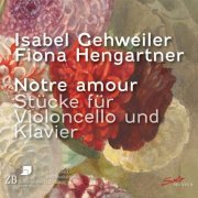 Isabel Gehweiler and Fiona Hengartner - Notre amour – Stücke für Violoncello und Klavier (2024) [Hi-Res]