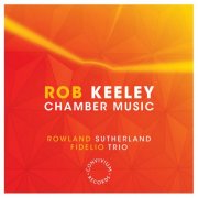 Fidelio Trio, Rowland Sutherland - Rob Keeley: Chamber Music (2011)