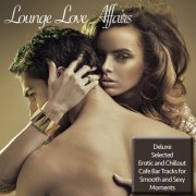 Lounge Love Affairs (Deluxe Selected Erotic and Chillout Cafe Bar Tracks for Smooth and Sexy Moments) (2014)