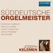 Joseph Kelemen - Süddeutsche Orgelmeister: Buxheimer Orgelbuch, Kerll, Muffat, Pachelbel, Hassler (2018)