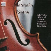 Matitiahu Braun - Solo Violin Works: Bach, Geminiani, Ysaÿe and Ben-Haim (2001)