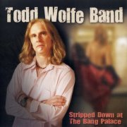 Todd Wolfe Band - Stripped Down At The Bang Palace (2009) [FLAC]