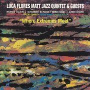 Luca Flores Matt Jazz Quintet & Guests - Where Extremes Meet (2003)