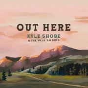 Kyle Shobe & the Walk 'Em Boys - Out Here (2021)