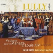 La Simphonie du Marais, Hugo Reyne - Ou le Musicien du Soleil, Vol. IX: Lully / Cavalli - Musique pour le Mariage de Louis XIV (2008)