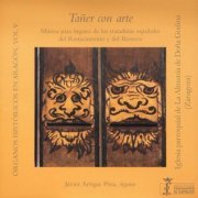 Javier Artigas Pina - Órganos históricos en Aragón Vol. 5 - Tañer con arte - Música para órgano de tratadistas españoles del Renacimiento y del Barroco (2024)