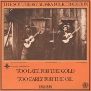 Various Artists - Southeast Alaska Folk Tradition, Vol. 3: Too Late for the Gold, Too Early for the Oil 1942-1981 (1981)