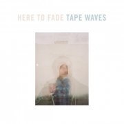 Tape Waves - Here To Fade (2016)