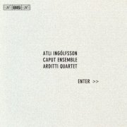 The Caput Ensemble, Arditti Quartet - Atli Ingólfsson: Enter (2004) CD-Rip