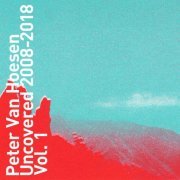 Peter Van Hoesen - Uncovered 2008-2018 Vol 1 (2019)