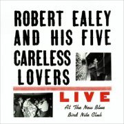 Robert Ealey & His Five Careless Lovers - Live At The New Blue Bird Nite Club (2021)