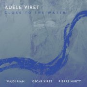 Adèle Viret, Wajdi Riahi & Pierre Hurty feat. Oscar Viret - Close to the Water (2024)