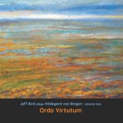 Jeff Bird - Ordo Virtutum: Jeff Bird Plays Hildegard Von Bingen, Vol. 2 (2025)