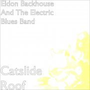 Eldon Backhouse & The Electric Blues Band - Catslide Roof (2019)