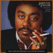 Johnnie Taylor - Best Of The Old & The New (The Complete Beverly Glen Music Sessions) (2013)