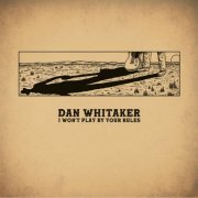 Dan Whitaker - I Won't Play By Your Rules (2023)